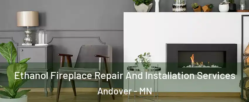  Ethanol Fireplace Repair And Installation Services Andover - MN