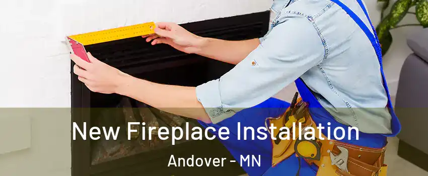  New Fireplace Installation Andover - MN