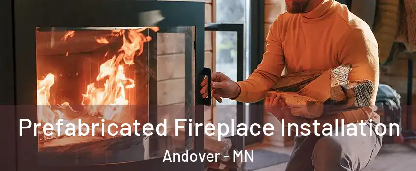  Prefabricated Fireplace Installation Andover - MN