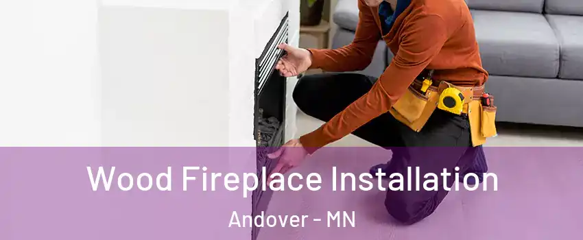  Wood Fireplace Installation Andover - MN