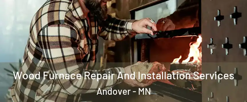  Wood Furnace Repair And Installation Services Andover - MN